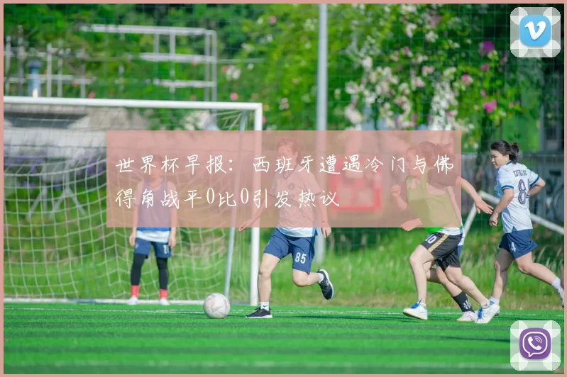 世界杯早报：西班牙遭遇冷门与佛得角战平0比0引发热议