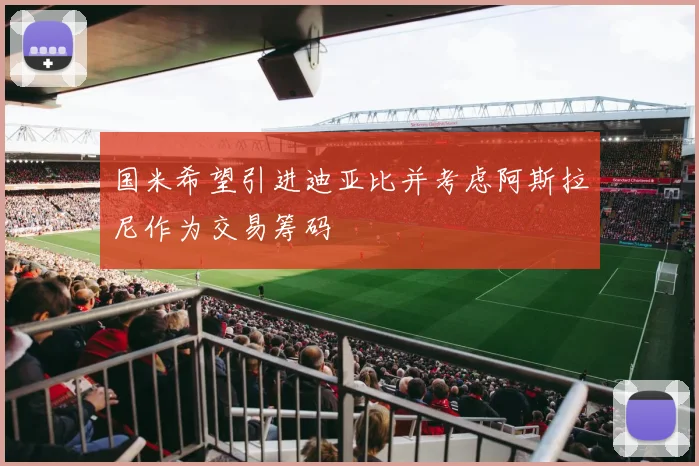 国米希望引进迪亚比并考虑阿斯拉尼作为交易筹码